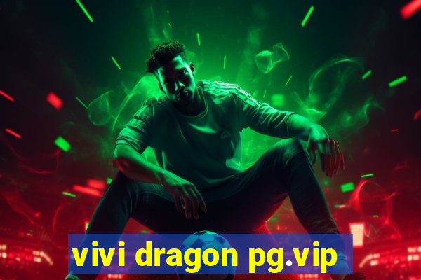 vivi dragon pg.vip